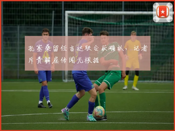 孔塞桑留任吉达联合获确认,记者斥责解雇传闻无根据